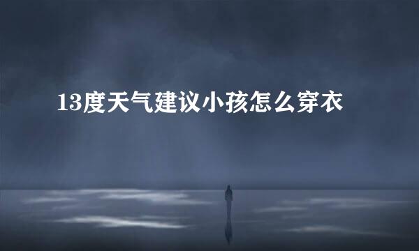 13度天气建议小孩怎么穿衣