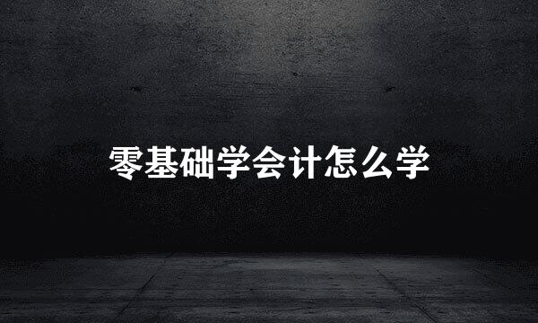 零基础学会计怎么学