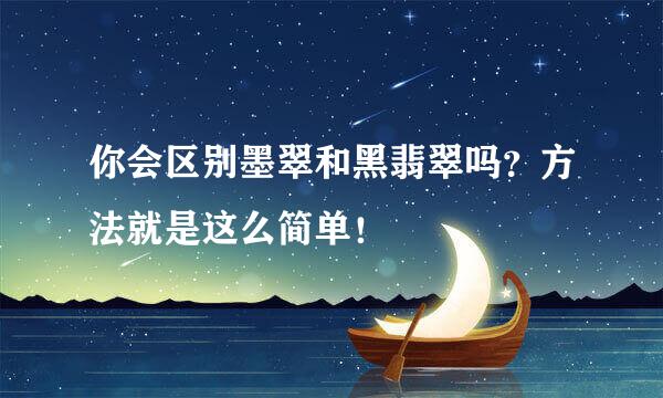 你会区别墨翠和黑翡翠吗？方法就是这么简单！