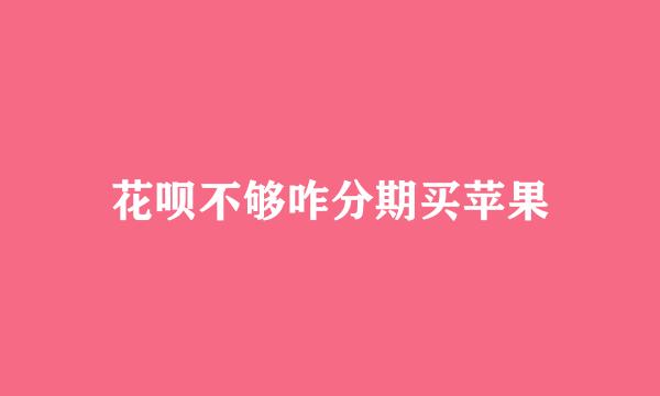 花呗不够咋分期买苹果