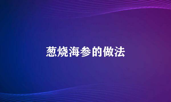 葱烧海参的做法