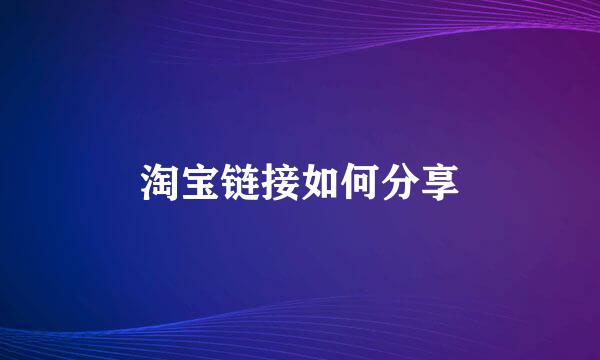 淘宝链接如何分享