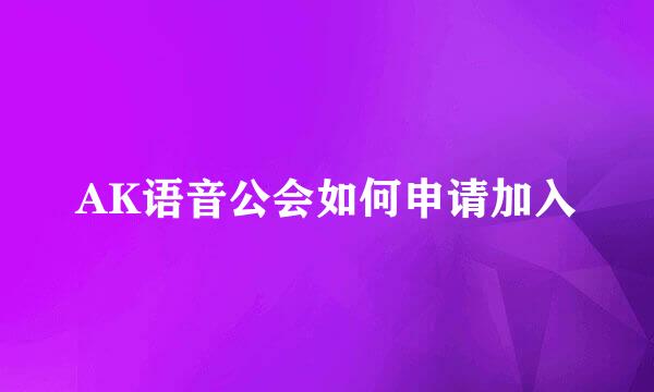 AK语音公会如何申请加入