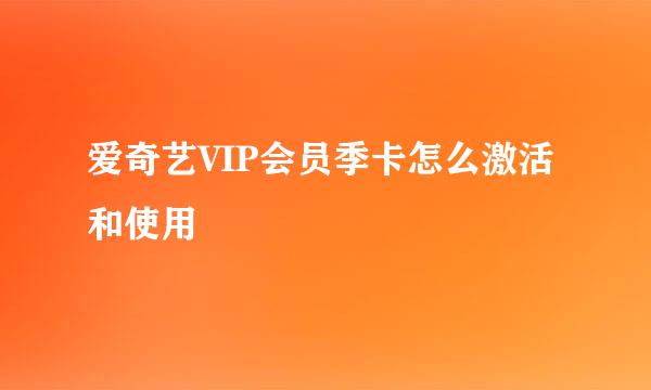 爱奇艺VIP会员季卡怎么激活和使用