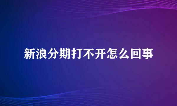 新浪分期打不开怎么回事