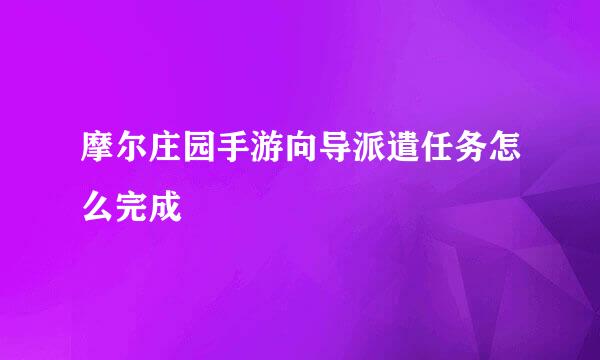 摩尔庄园手游向导派遣任务怎么完成