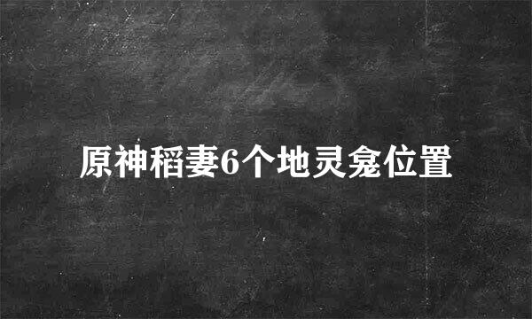原神稻妻6个地灵龛位置