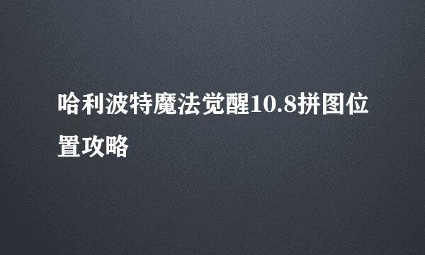 哈利波特魔法觉醒10.8拼图位置攻略
