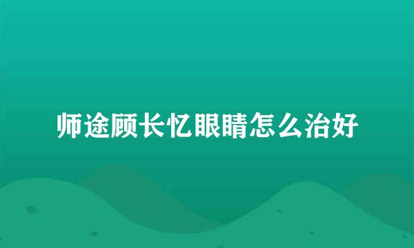 师途顾长忆眼睛怎么治好