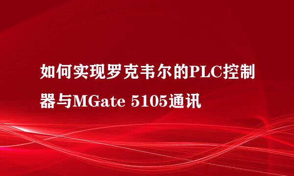 如何实现罗克韦尔的PLC控制器与MGate 5105通讯