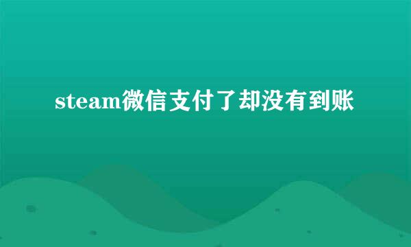 steam微信支付了却没有到账