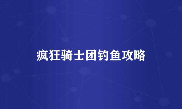 疯狂骑士团钓鱼攻略