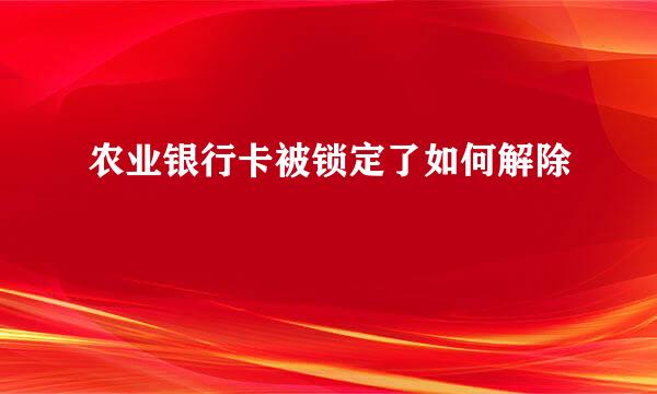 农业银行卡被锁定了如何解除