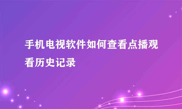手机电视软件如何查看点播观看历史记录