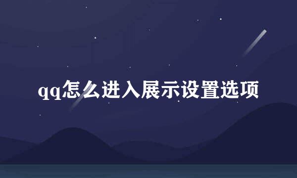 qq怎么进入展示设置选项