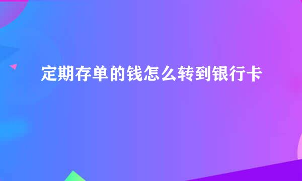 定期存单的钱怎么转到银行卡