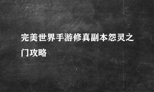完美世界手游修真副本怨灵之门攻略