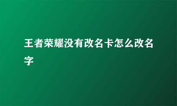 王者荣耀没有改名卡怎么改名字