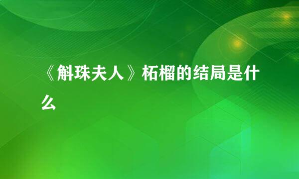 《斛珠夫人》柘榴的结局是什么