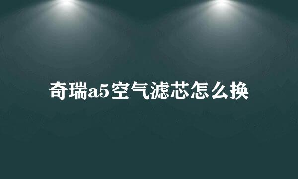 奇瑞a5空气滤芯怎么换
