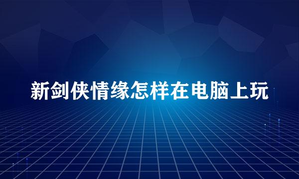 新剑侠情缘怎样在电脑上玩