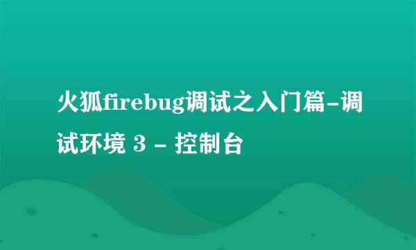 火狐firebug调试之入门篇-调试环境 3 - 控制台