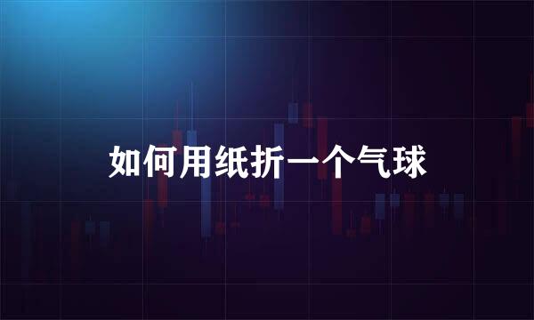 如何用纸折一个气球