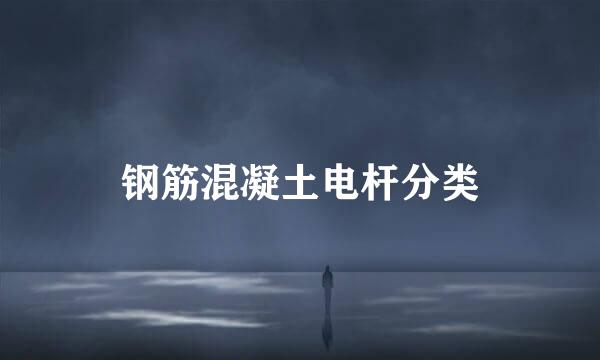 钢筋混凝土电杆分类