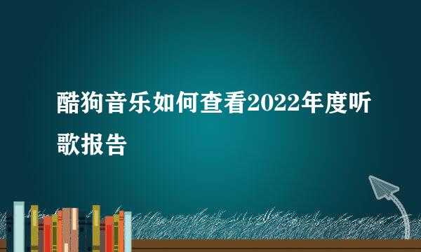 酷狗音乐如何查看2022年度听歌报告