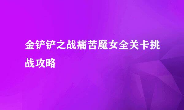 金铲铲之战痛苦魔女全关卡挑战攻略