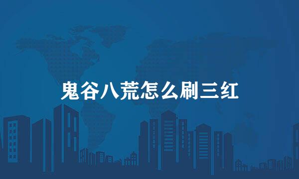 鬼谷八荒怎么刷三红