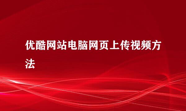 优酷网站电脑网页上传视频方法