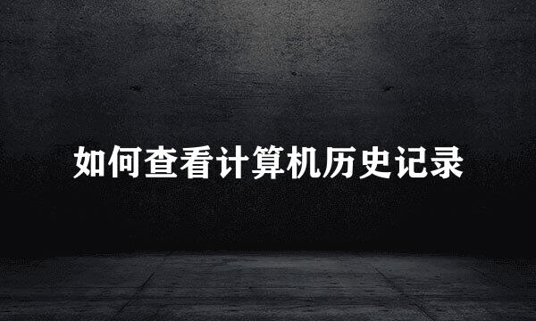 如何查看计算机历史记录
