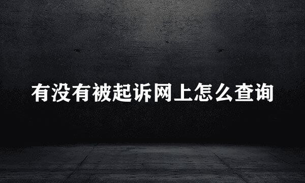 有没有被起诉网上怎么查询