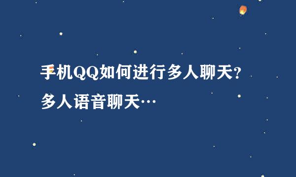 手机QQ如何进行多人聊天？多人语音聊天…