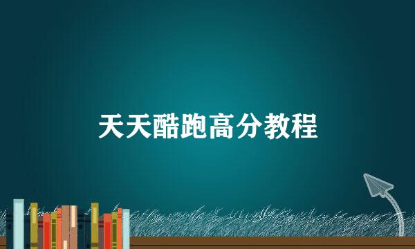 天天酷跑高分教程