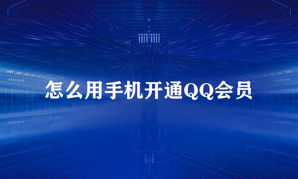 怎么用手机开通QQ会员