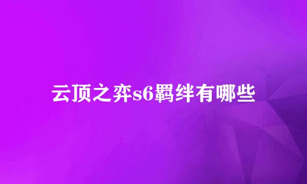 云顶之弈s6羁绊有哪些
