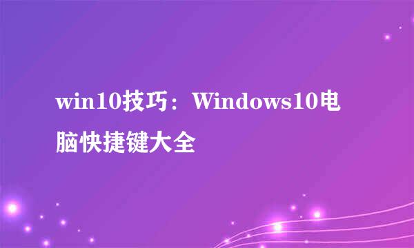 win10技巧：Windows10电脑快捷键大全