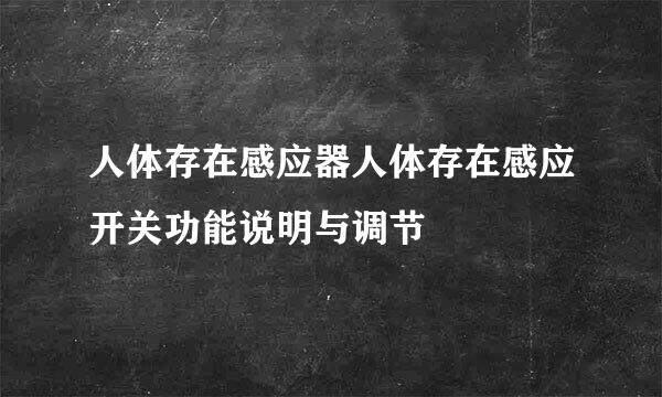 人体存在感应器人体存在感应开关功能说明与调节