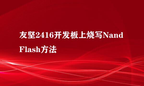 友坚2416开发板上烧写Nand Flash方法