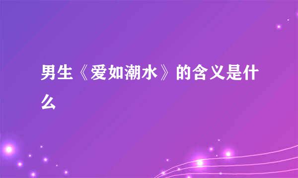 男生《爱如潮水》的含义是什么