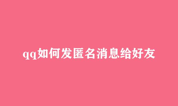 qq如何发匿名消息给好友