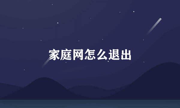 家庭网怎么退出