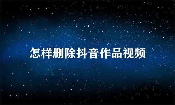 怎样删除抖音作品视频