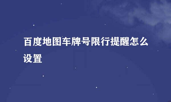 百度地图车牌号限行提醒怎么设置