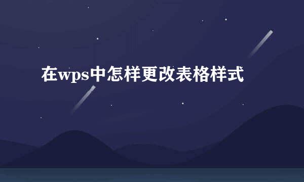 在wps中怎样更改表格样式