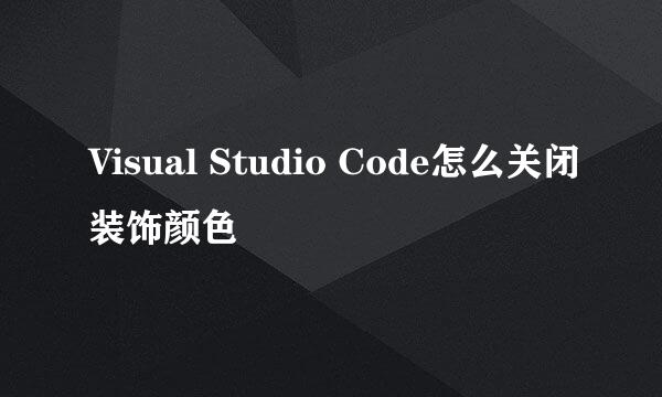 Visual Studio Code怎么关闭装饰颜色