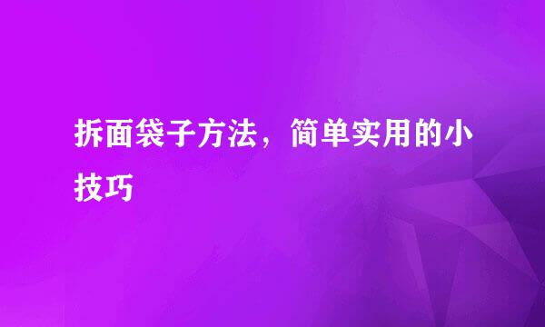 拆面袋子方法，简单实用的小技巧