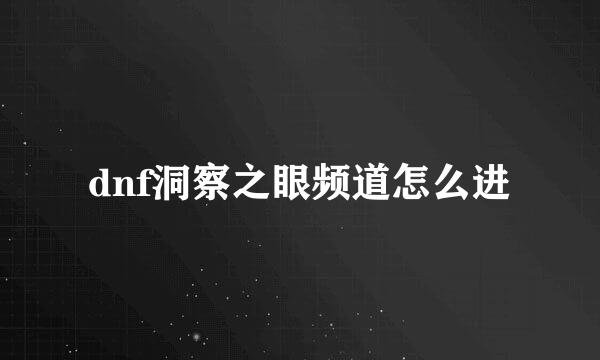 dnf洞察之眼频道怎么进